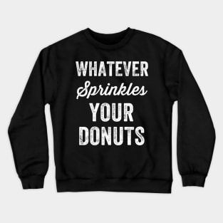Whatever sprinkles your donuts Crewneck Sweatshirt